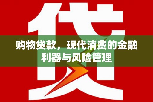 高坪购物贷款，现代消费的金融利器与风险管理