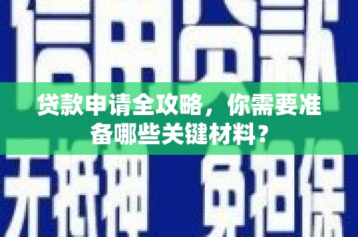 高坪贷款申请全攻略，你需要准备哪些关键材料？