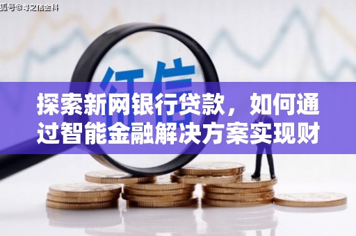 高坪探索新网银行贷款，如何通过智能金融解决方案实现财富增长