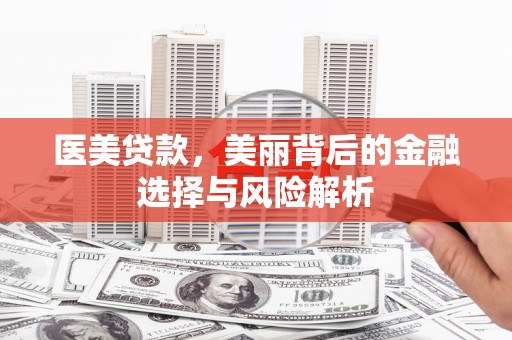 高坪医美贷款，美丽背后的金融选择与风险解析