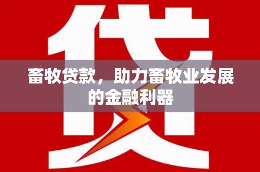 高坪畜牧贷款，助力畜牧业发展的金融利器