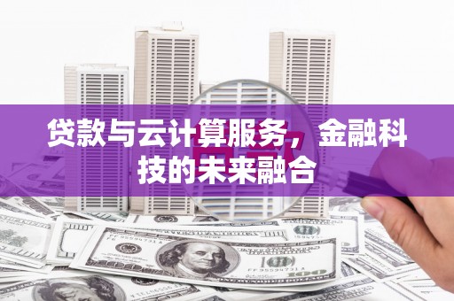 高坪贷款与云计算服务，金融科技的未来融合