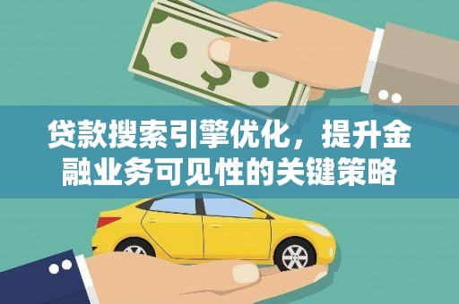 高坪贷款搜索引擎优化，提升金融业务可见性的关键策略