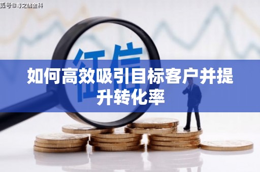 高坪如何高效吸引目标客户并提升转化率