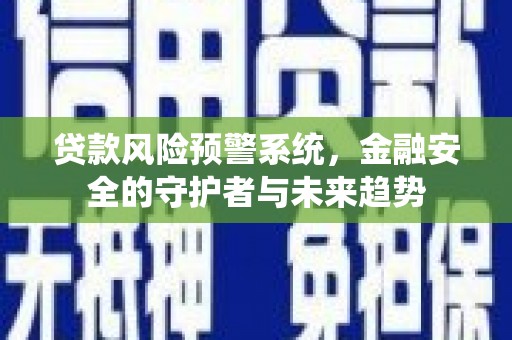 高坪贷款风险预警系统，金融安全的守护者与未来趋势