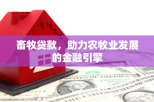 高坪畜牧贷款，助力农牧业发展的金融引擎