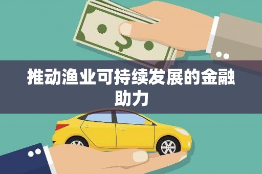 高坪推动渔业可持续发展的金融助力