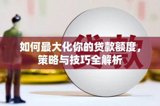 高坪如何最大化你的贷款额度，策略与技巧全解析