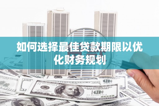 高坪如何选择最佳贷款期限以优化财务规划