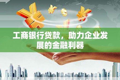 高坪工商银行贷款，助力企业发展的金融利器