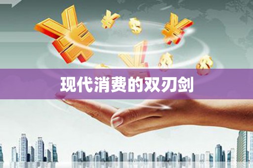 高坪现代消费的双刃剑
