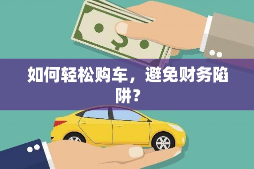高坪如何轻松购车，避免财务陷阱？