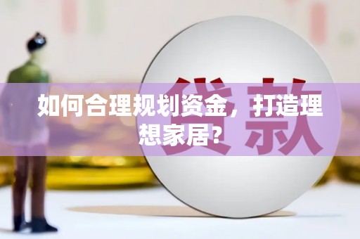 高坪如何合理规划资金，打造理想家居？