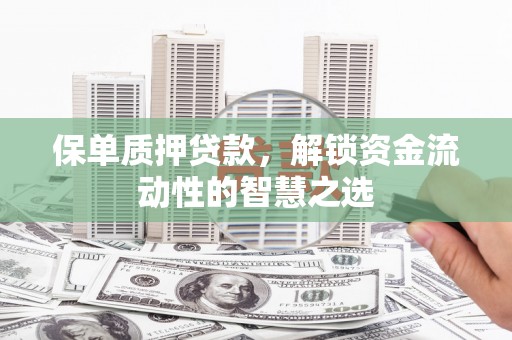 高坪保单质押贷款，解锁资金流动性的智慧之选
